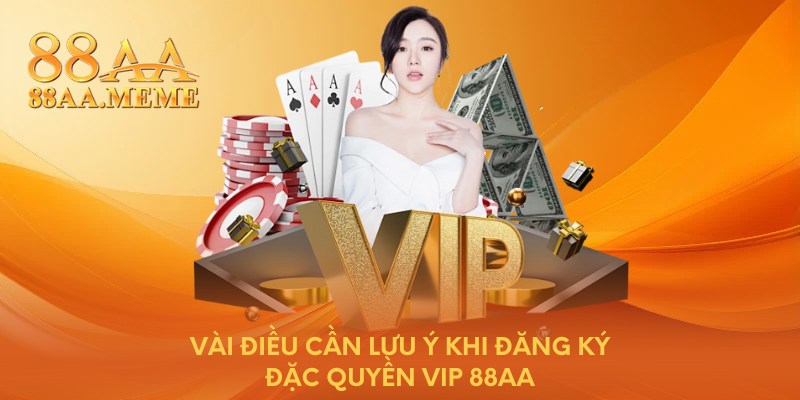 Vài điều cần lưu ý khi đăng ký đặc quyền VIP 88AA